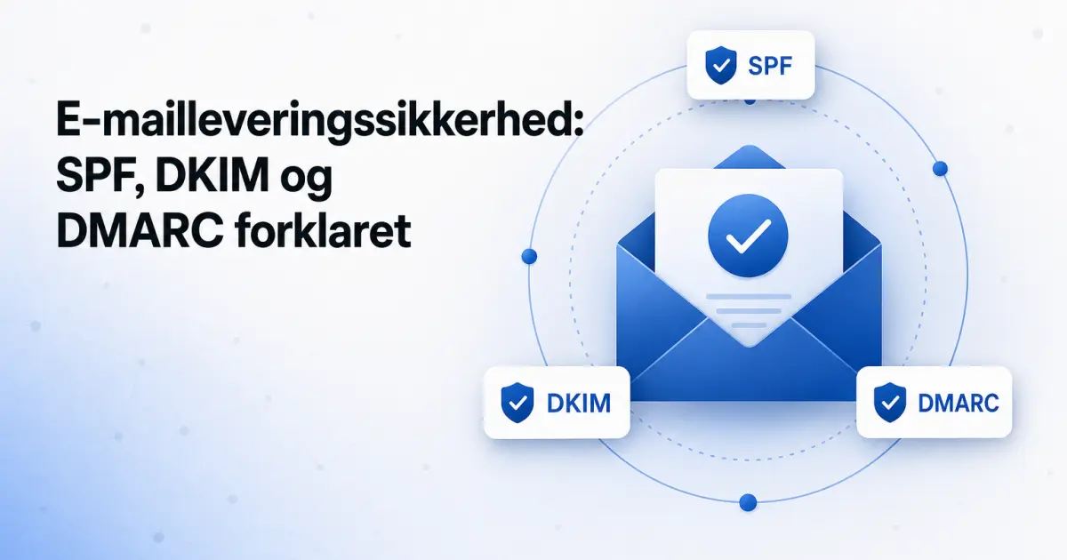 E-mailleveringssikkerhed fra A til Z: SPF, DKIM og DMARC samlet forklaret