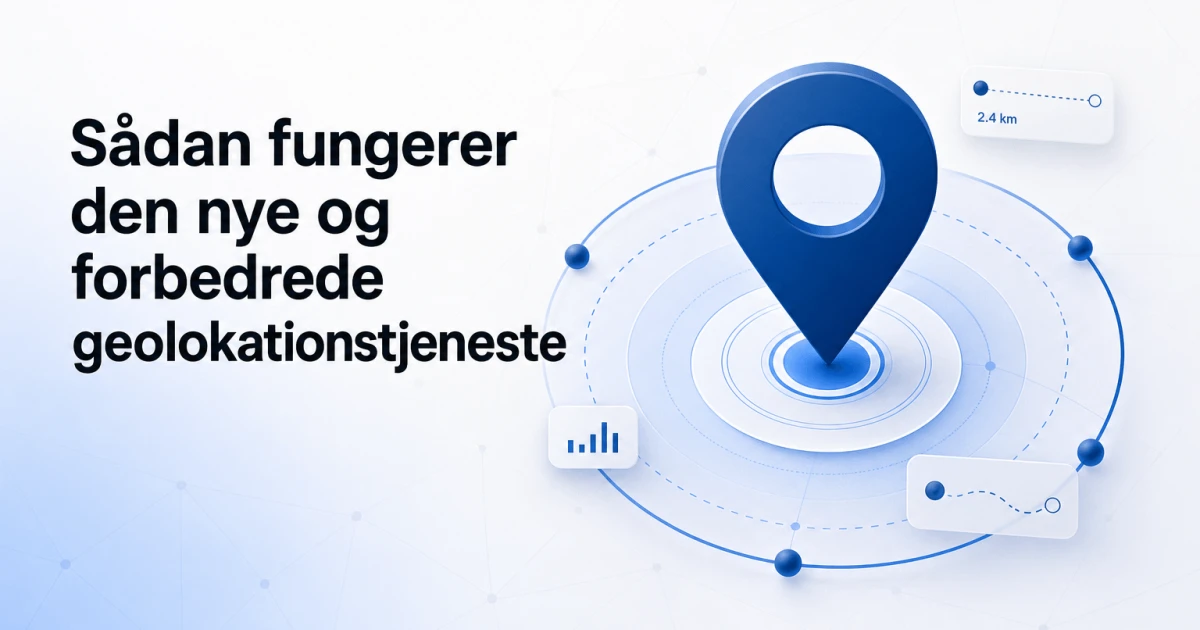 Sådan fungerer den nye og forbedrede geolokationstjeneste