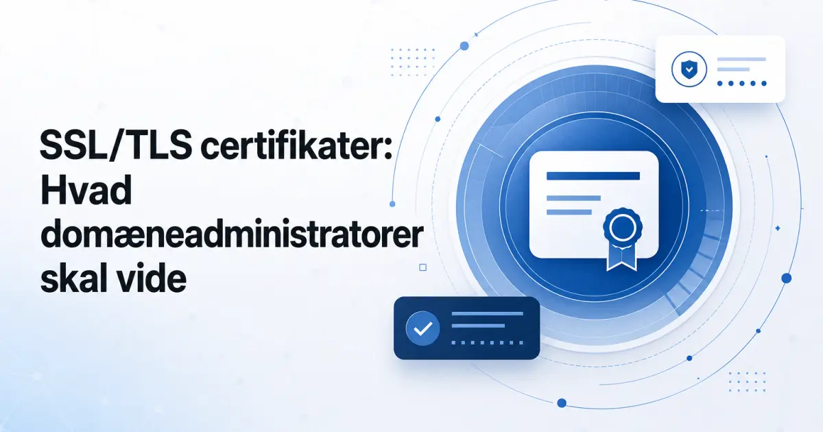 SSL/TLS certifikater forklaret: Hvad du skal vide som domæneadministrator